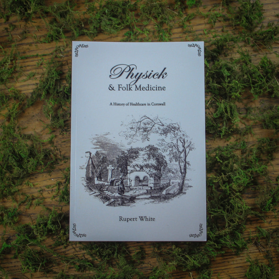 Physick & Folk Medicine: A History of Healthcare in Cornwall