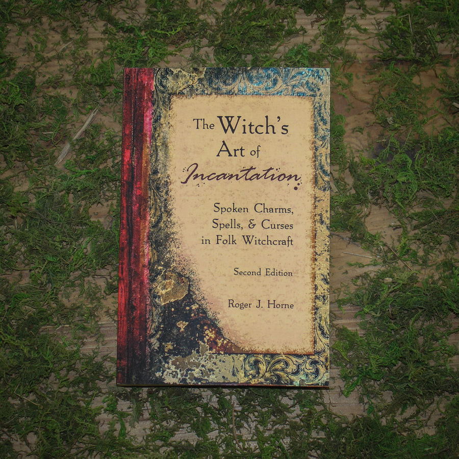 The Witch's Art of Incantation: Spoken Charms, Spells, & Curses in Folk Witchcraft