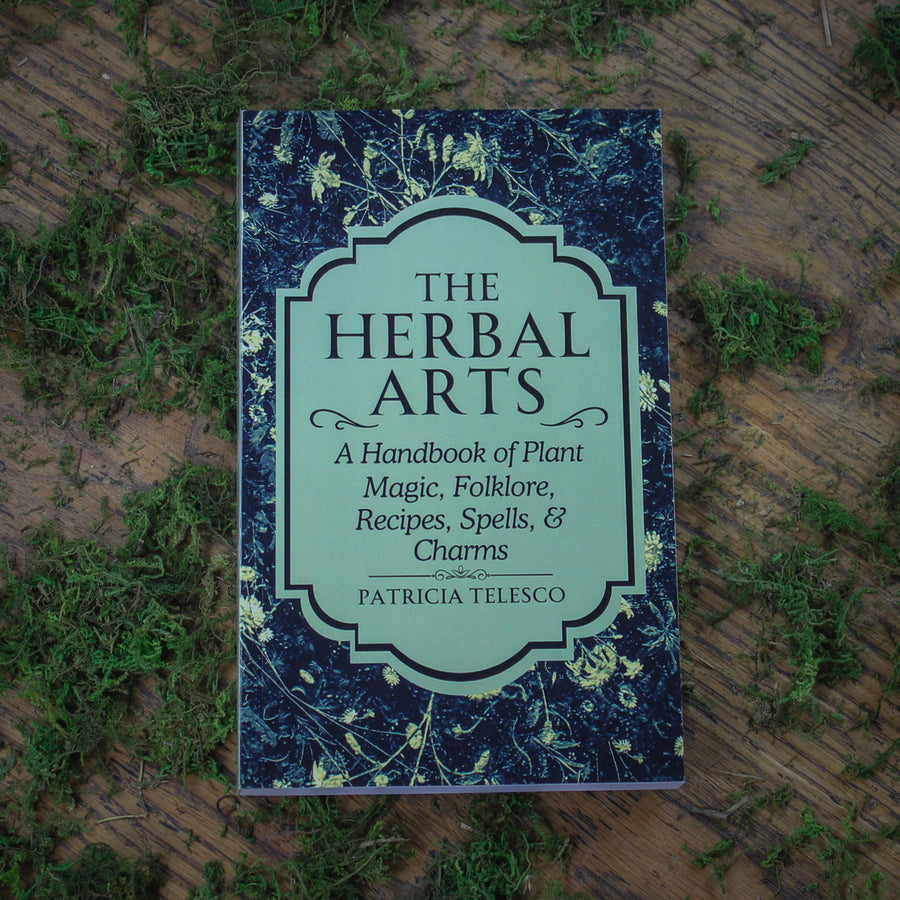 The Herbal Arts: A Handbook of Plant Magic, Folklore, Recipes, Spells, & Charms